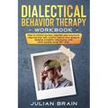 Dialectical Behavior Therapy Workbook: How to Control Anxiety, Regulate Your Emotions, Improve Your Self-Control, Reduce Your Stress & Develop a Healt