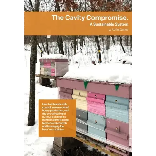 The Cavity Compromise: A sustainable system: how to integrate mite control, swarm control, honey production, and the overwintering of nucleus