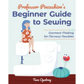 Professor Pincushion's Beginner Guide to Sewing: Garment Making for Nervous Newbies