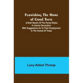 Furnishing the Home of Good Taste: A Brief Sketch of the Period Styles in Interior Decoration with Suggestions as to Their Employment in the Homes of