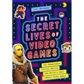 The Secret Lives of Video Games: The Remarkable Stories Behind the World's Most Famous Video Games