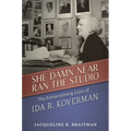 She Damn Near Ran the Studio: The Extraordinary Lives of Ida R. Koverman