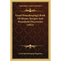 Good Housekeeping's Book of Menus, Recipes and Household Disgood Housekeeping's Book of Menus, Recipes and Household Discoveries (1922) Coveries (1922