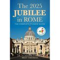 The 2025 Jubilee in Rome: The Complete Pilgrim Guide