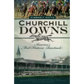 Churchill Downs: America's Most Historic Racetrack