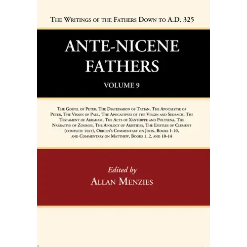 Ante-Nicene Fathers: Translations of the Writings of the Fathers Down to A.D. 325, Volume 9