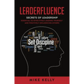 Leaderfluence: Secrets of Leadership Essential to Effectively Leading Yourself and Positively Influencing Others