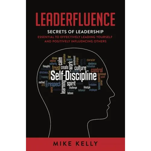 Leaderfluence: Secrets of Leadership Essential to Effectively Leading Yourself and Positively Influencing Others