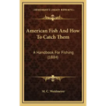 American Fish and How to Catch Them: A Handbook for Fishing (1884)