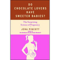 Do Chocolate Lovers Have Sweeter Babies?: The Surprising Science of Pregnancy