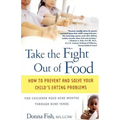 Take the Fight Out of Food: How to Prevent and Solve Your Child's Eating Problems