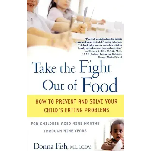 Take the Fight Out of Food: How to Prevent and Solve Your Child's Eating Problems