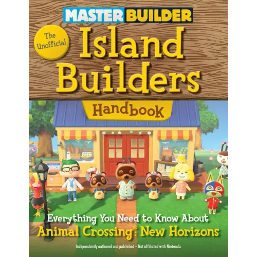 Master Builder: The Unofficial Island Builders Handbook: Everything You Need to Know about Animal Crossing: New Horizons