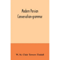 Modern Persian conversation-grammar: with reading lessons, English-Persian vocabulary and Persian letters
