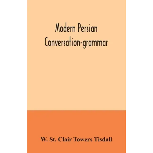 Modern Persian conversation-grammar: with reading lessons, English-Persian vocabulary and Persian letters