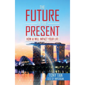 The Future in the Present: How Ai Will Impact Your Life