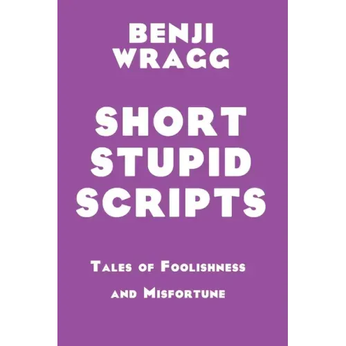 Short Stupid Scripts: Tales of Foolishness and Misfortune
