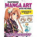 Mastering Manga Art with the Pros: Tips, Techniques, and Projects for Creating Compelling Manga Art
