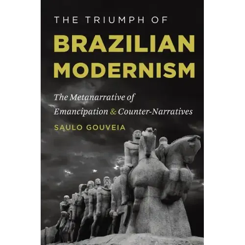 The Triumph of Brazilian Modernism: The Metanarrative of Emancipation and Counter-Narratives