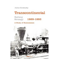 Transcontinental Railway Strategy, 1869-1893: A Study of Businessmen
