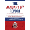 The January 6th Report: The Report of the Select Committee to Investigate the January 6th Attack on the United States Capitol