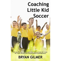 Coaching Little Kid Soccer: The easy, fun way to teach youth soccer skills to 3-year-old, 4-year-old, 5-year-old and 6-year-old preschoolers & kin