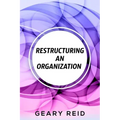 Restructuring an Organization: When restructuring an organization, change can be a good thing.