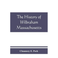 The history of Wilbraham, Massachusetts: Prepared in Connection with the Celebration of the one Hundred and Fiftieth Anniversary of the Incorporation