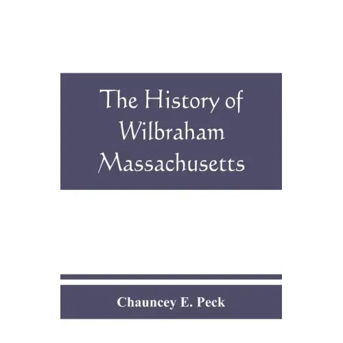 The history of Wilbraham, Massachusetts: Prepared in Connection with the Celebration of the one Hundred and Fiftieth Anniversary of the Incorporation