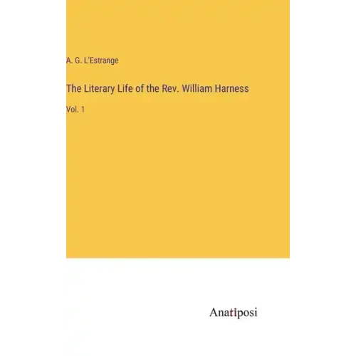 The Literary Life of the Rev. William Harness: Vol. 1