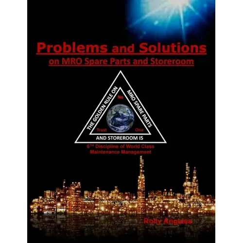Problems and Solutions on MRO Spare Parts and Storeroom: 6th Discipline on World Class Maintenance, The 12 Disciplines