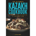 The Ultimate Kazakh Cookbook: 111 Dishes From Kazakhstan To Cook Right Now