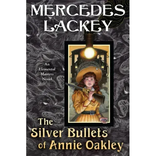The Silver Bullets of Annie Oakley: An Elemental Masters Novel