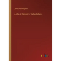 A Life of Clement L. Vallandigham