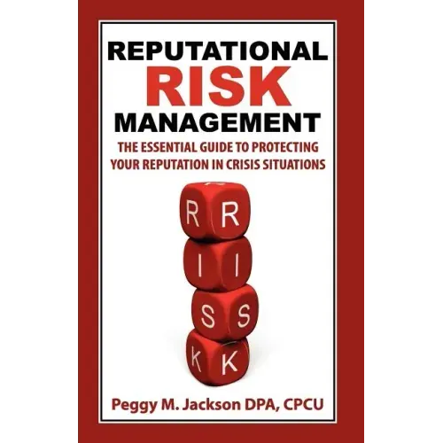 Reputational Risk Management: The Essential Guide to Protecting Your Reputation in Crisis Situations