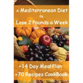 The Mediterranean Diet to Lose 2 Pounds a Week: Includes a 14 Day Meal Plan & 70 Recipes CookBook