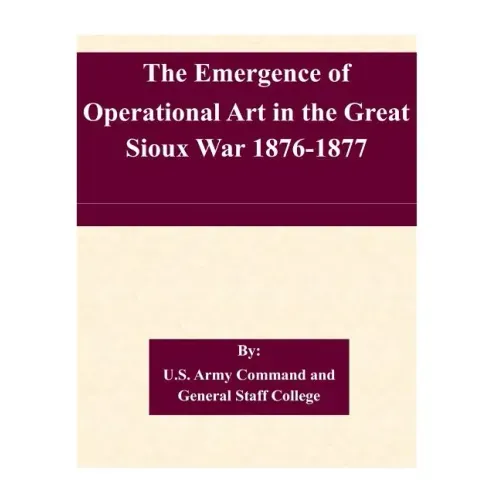 The Emergence of Operational Art in the Great Sioux War 1876-1877