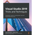 Visual Studio 2019 Tricks and Techniques: A developer's guide to writing better code and maximizing productivity