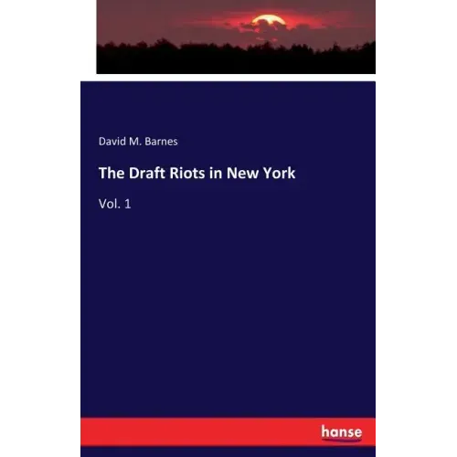 The Draft Riots in New York: Vol. 1
