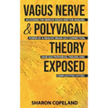 Vagus Nerve and Polyvagal Theory Exposed: Accessing the Vagus Nerve and the Healing Power of a Healthy Brain-Gut Connection, Ease Gastroparesis, Traum