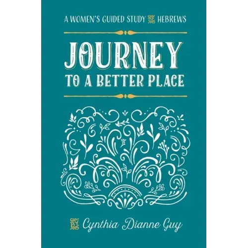 Journey To A Better Place: A Women's Guided Study of Hebrews