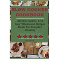Slow Cooker Cookbook: All New Healthy And Easy Wholesome Recipes Meals For Everyday Cooking