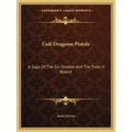 Colt Dragoon Pistols: A Saga of the Six-Shooter and the Trails It Blazed