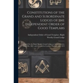 Constitutions of the Grand and Subordinate Lodges of the Independent Order of Good Templars [microform]: Adopted by the Right Worthy Grand Lodge, at A