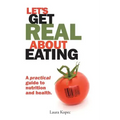 Let's Get Real about Eating: A Practical Guide to Nutrition and Health.