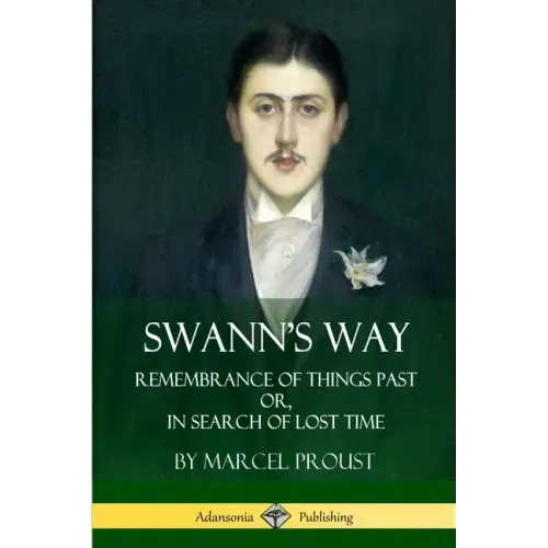 Swann's Way: Remembrance of Things Past, or In Search of Lost Time (Volume One)