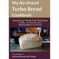 My No-Knead Turbo Bread Cookbook (Introducing "Hands-Free" Technique): From the kitchen of Artisan Bread with Steve