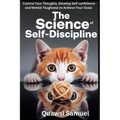 The Science of Self Discipline: Control Your Thoughts, Develop Self Confidence and Mental Toughness to Achieve Your Goals