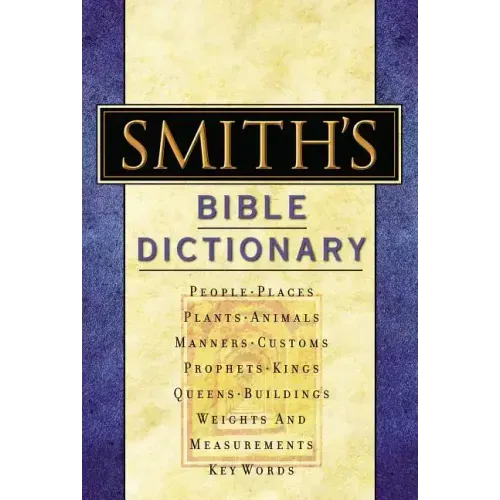 Smith's Bible Dictionary: More Than 6,000 Detailed Definitions, Articles, and Illustrations