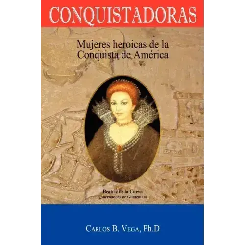 Conquistadoras: Mujeres heroicas de la conquista de América (Spanish Edition)
